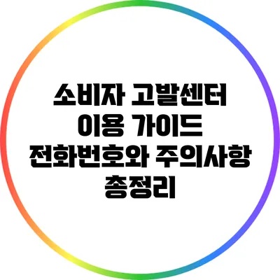 소비자 고발센터 이용 가이드: 전화번호와 주의사항 총정리