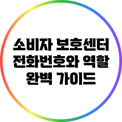 소비자 보호센터 전화번호와 역할 완벽 가이드