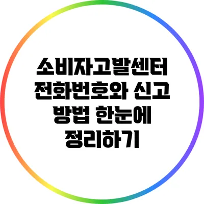 소비자고발센터 전화번호와 신고 방법 한눈에 정리하기