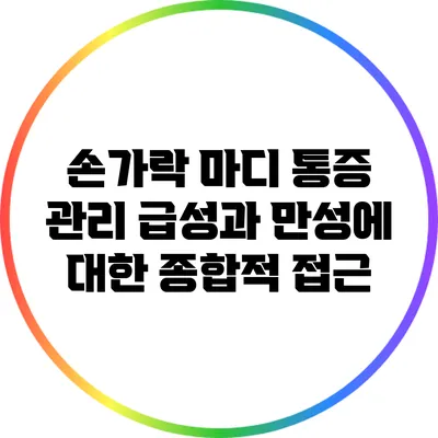 손가락 마디 통증 관리: 급성과 만성에 대한 종합적 접근