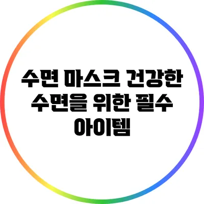 수면 마스크: 건강한 수면을 위한 필수 아이템