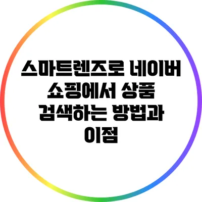스마트렌즈로 네이버 쇼핑에서 상품 검색하는 방법과 이점