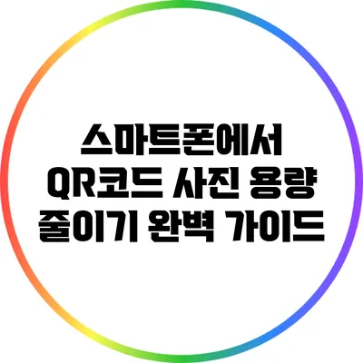 스마트폰에서 QR코드 사진 용량 줄이기 완벽 가이드