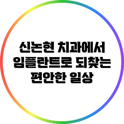 신논현 치과에서 임플란트로 되찾는 편안한 일상