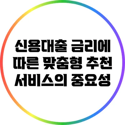 신용대출 금리에 따른 맞춤형 추천 서비스의 중요성