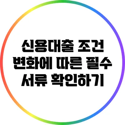 신용대출 조건 변화에 따른 필수 서류 확인하기