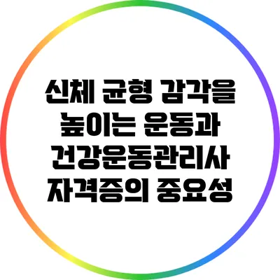 신체 균형 감각을 높이는 운동과 건강운동관리사 자격증의 중요성