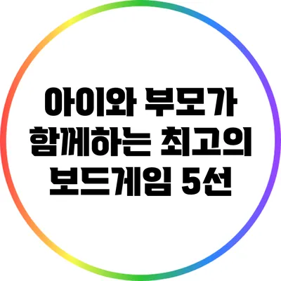 아이와 부모가 함께하는 최고의 보드게임 5선