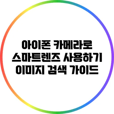 아이폰 카메라로 스마트렌즈 사용하기: 이미지 검색 가이드