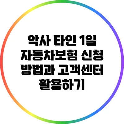 악사 타인 1일 자동차보험 신청 방법과 고객센터 활용하기