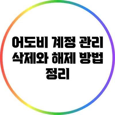 어도비 계정 관리: 삭제와 해제 방법 정리