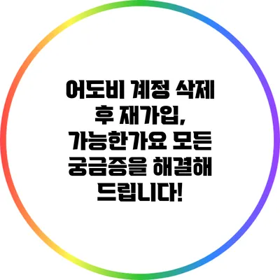 어도비 계정 삭제 후 재가입, 가능한가요? 모든 궁금증을 해결해 드립니다!