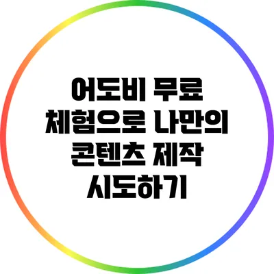 어도비 무료 체험으로 나만의 콘텐츠 제작 시도하기