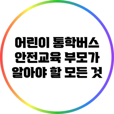 어린이 통학버스 안전교육: 부모가 알아야 할 모든 것