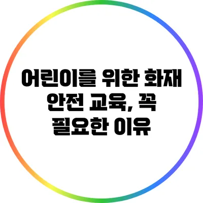 어린이를 위한 화재 안전 교육, 꼭 필요한 이유