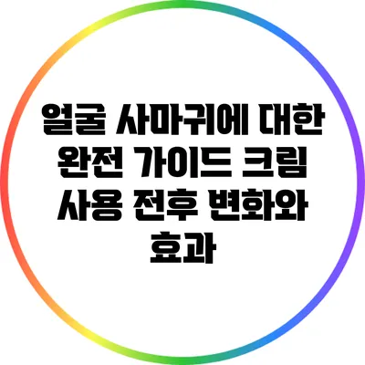 얼굴 사마귀에 대한 완전 가이드: 크림 사용 전후 변화와 효과