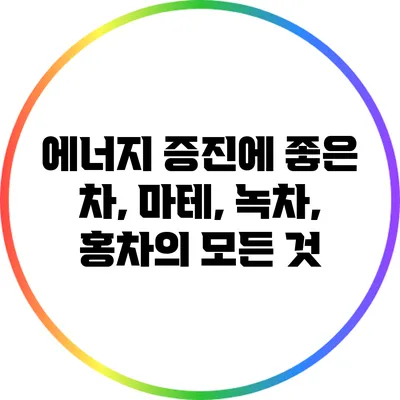 에너지 증진에 좋은 차, 마테, 녹차, 홍차의 모든 것