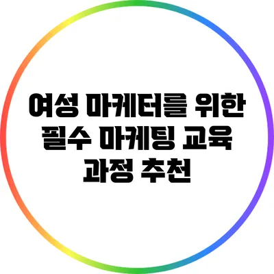 여성 마케터를 위한 필수 마케팅 교육 과정 추천