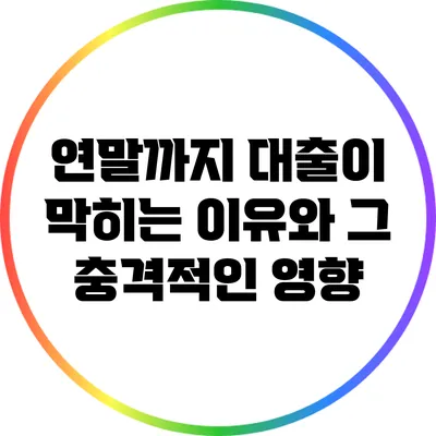 연말까지 대출이 막히는 이유와 그 충격적인 영향