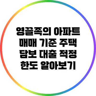 영끌족의 아파트 매매 기준: 주택 담보 대출 적정 한도 알아보기