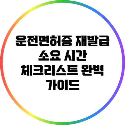 운전면허증 재발급 소요 시간 체크리스트 완벽 가이드