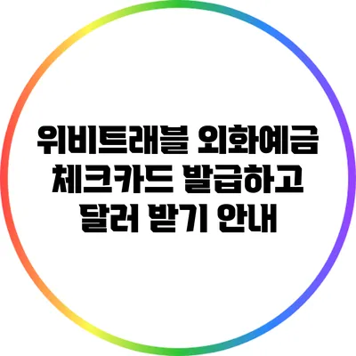 위비트래블 외화예금: 체크카드 발급하고 달러 받기 안내