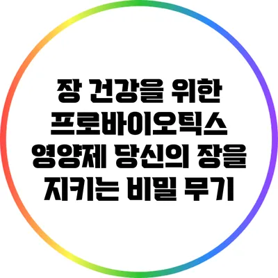 장 건강을 위한 프로바이오틱스 영양제: 당신의 장을 지키는 비밀 무기