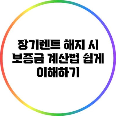 장기렌트 해지 시 보증금 계산법: 쉽게 이해하기