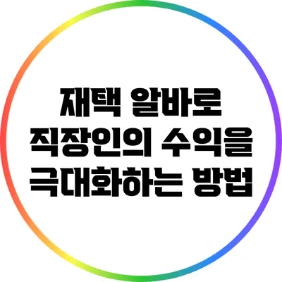 재택 알바로 직장인의 수익을 극대화하는 방법