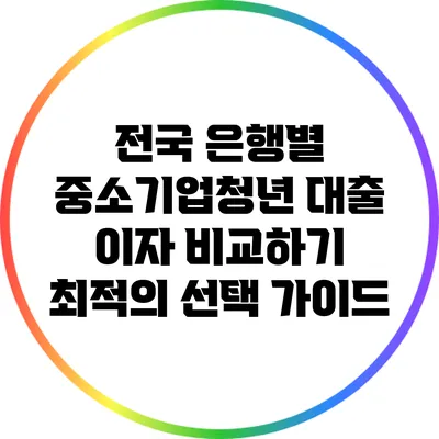 전국 은행별 중소기업청년 대출 이자 비교하기: 최적의 선택 가이드