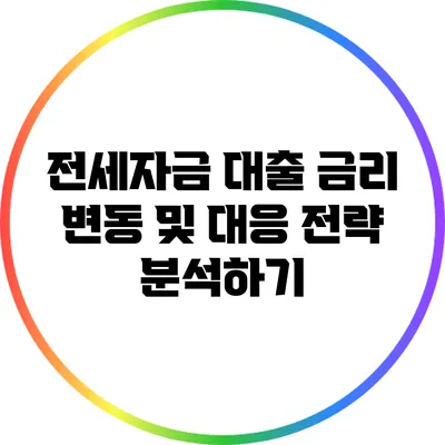 전세자금 대출 금리 변동 및 대응 전략 분석하기