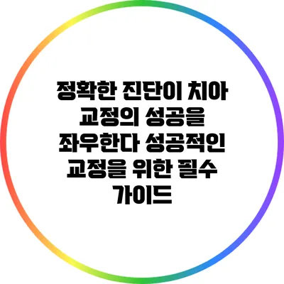 정확한 진단이 치아 교정의 성공을 좌우한다: 성공적인 교정을 위한 필수 가이드