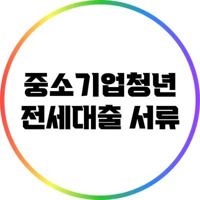 중소기업청년 전세대출: 서류