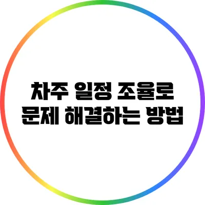 차주 일정 조율로 문제 해결하는 방법
