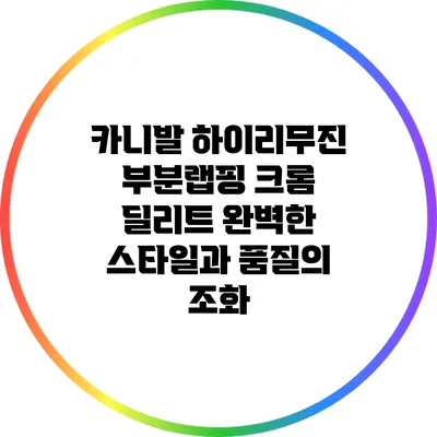 카니발 하이리무진 부분랩핑 크롬 딜리트: 완벽한 스타일과 품질의 조화