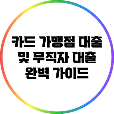 카드 가맹점 대출 및 무직자 대출: 완벽 가이드