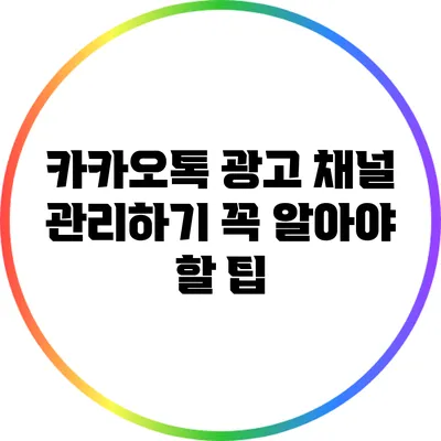 카카오톡 광고 채널 관리하기: 꼭 알아야 할 팁