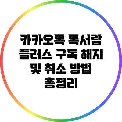 카카오톡 톡서랍 플러스 구독 해지 및 취소 방법 총정리