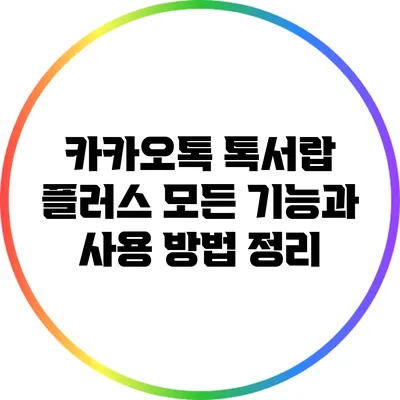 카카오톡 톡서랍 플러스: 모든 기능과 사용 방법 정리