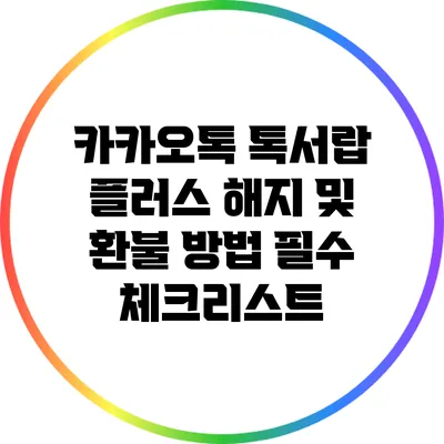 카카오톡 톡서랍 플러스 해지 및 환불 방법: 필수 체크리스트