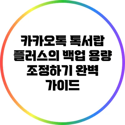 카카오톡 톡서랍 플러스의 백업 용량 조정하기: 완벽 가이드