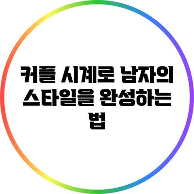 커플 시계로 남자의 스타일을 완성하는 법