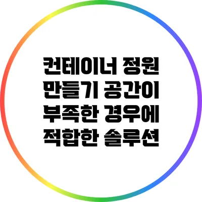 컨테이너 정원 만들기: 공간이 부족한 경우에 적합한 솔루션