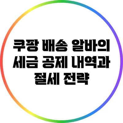 쿠팡 배송 알바의 세금 공제 내역과 절세 전략