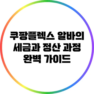 쿠팡플렉스 알바의 세금과 정산 과정 완벽 가이드