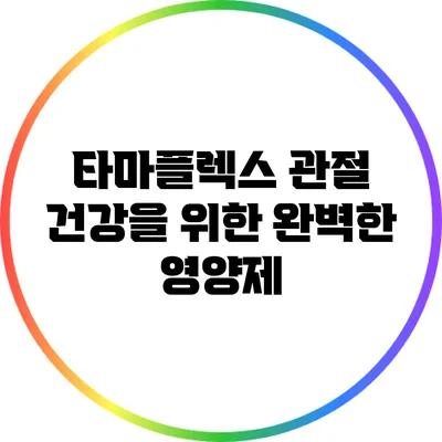 타마플렉스: 관절 건강을 위한 완벽한 영양제