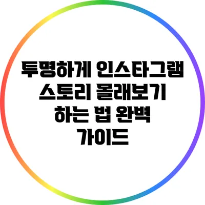 투명하게 인스타그램 스토리 몰래보기 하는 법 완벽 가이드