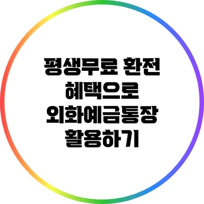 평생무료 환전 혜택으로 외화예금통장 활용하기