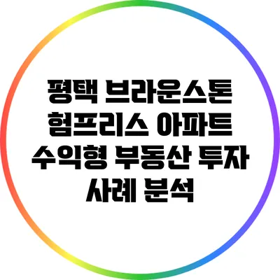 평택 브라운스톤 험프리스 아파트: 수익형 부동산 투자 사례 분석
