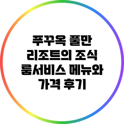 푸꾸옥 풀만 리조트의 조식: 룸서비스 메뉴와 가격 후기